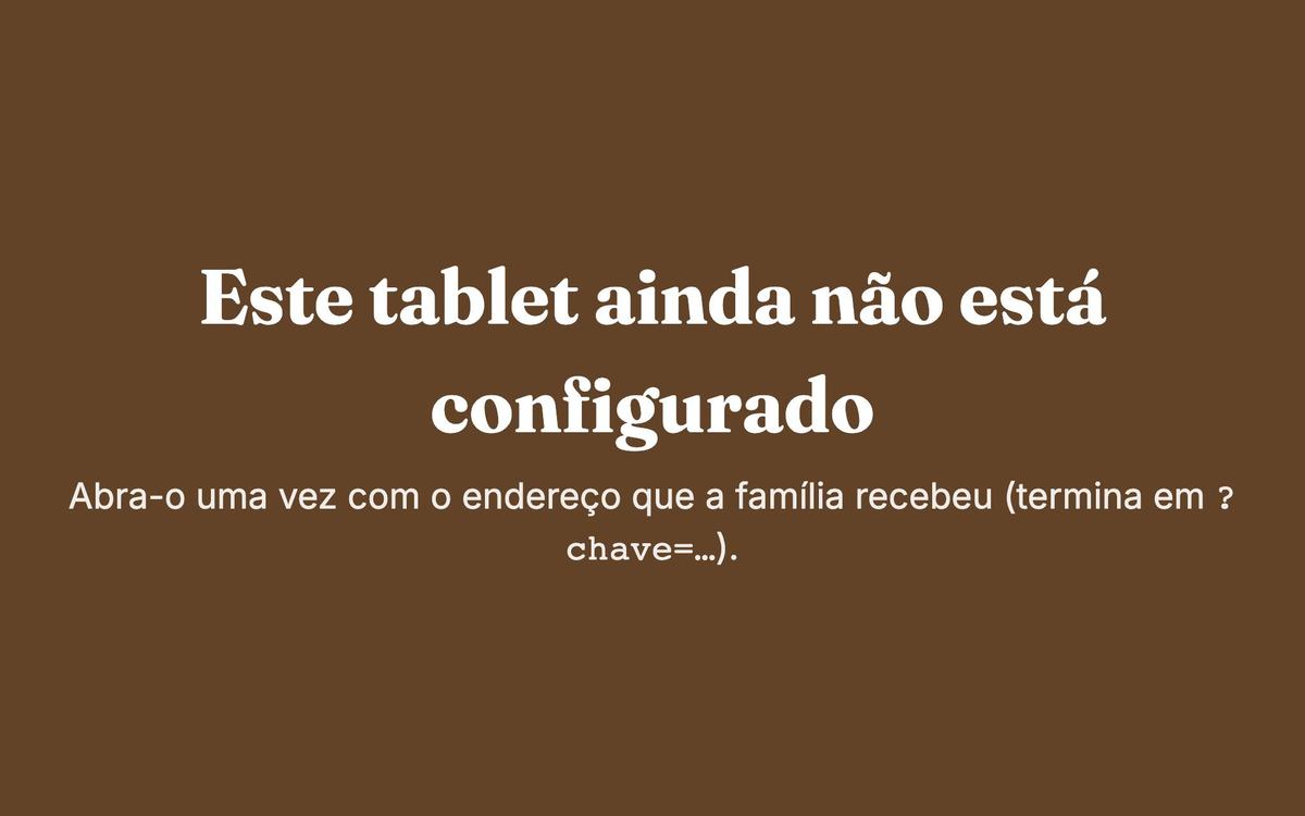 Este tablet ainda não está configurado — abra-o uma vez com o endereço que a família recebeu